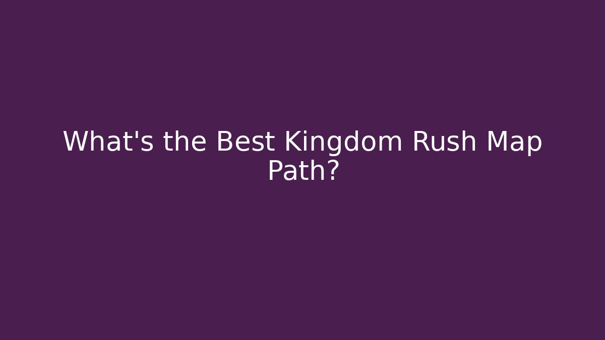 What's the Best Kingdom Rush Map Path?