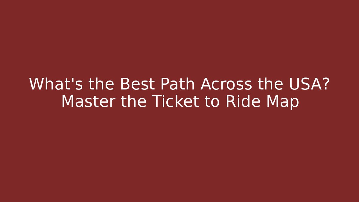 What's the Best Path Across the USA? Master the Ticket to Ride Map