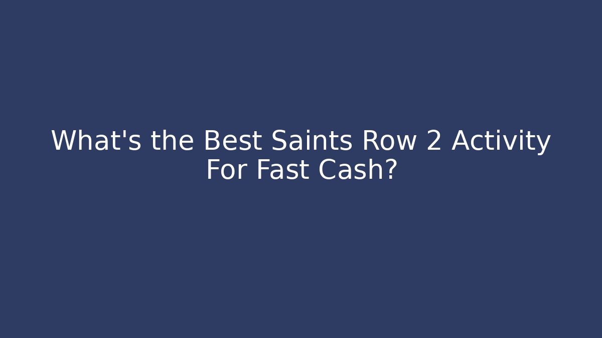What's the Best Saints Row 2 Activity For Fast Cash?