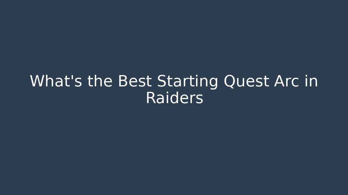 What's the Best Starting Quest Arc in Raiders