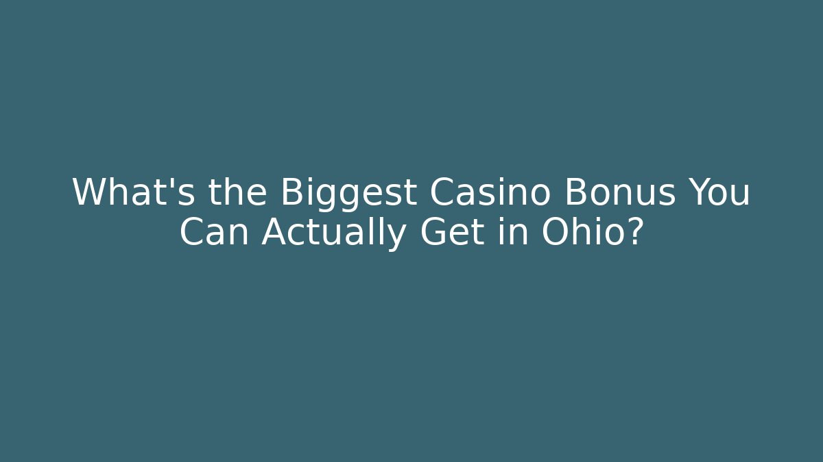 What's the Biggest Casino Bonus You Can Actually Get in Ohio?