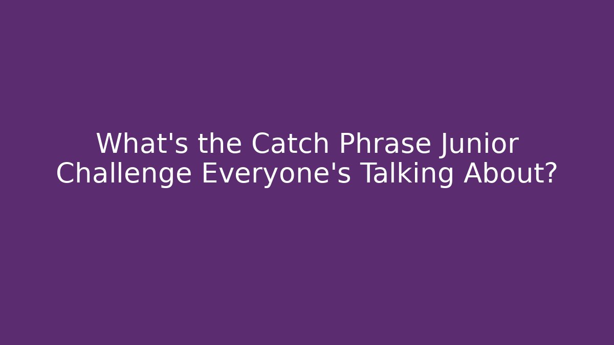 What's the Catch Phrase Junior Challenge Everyone's Talking About?