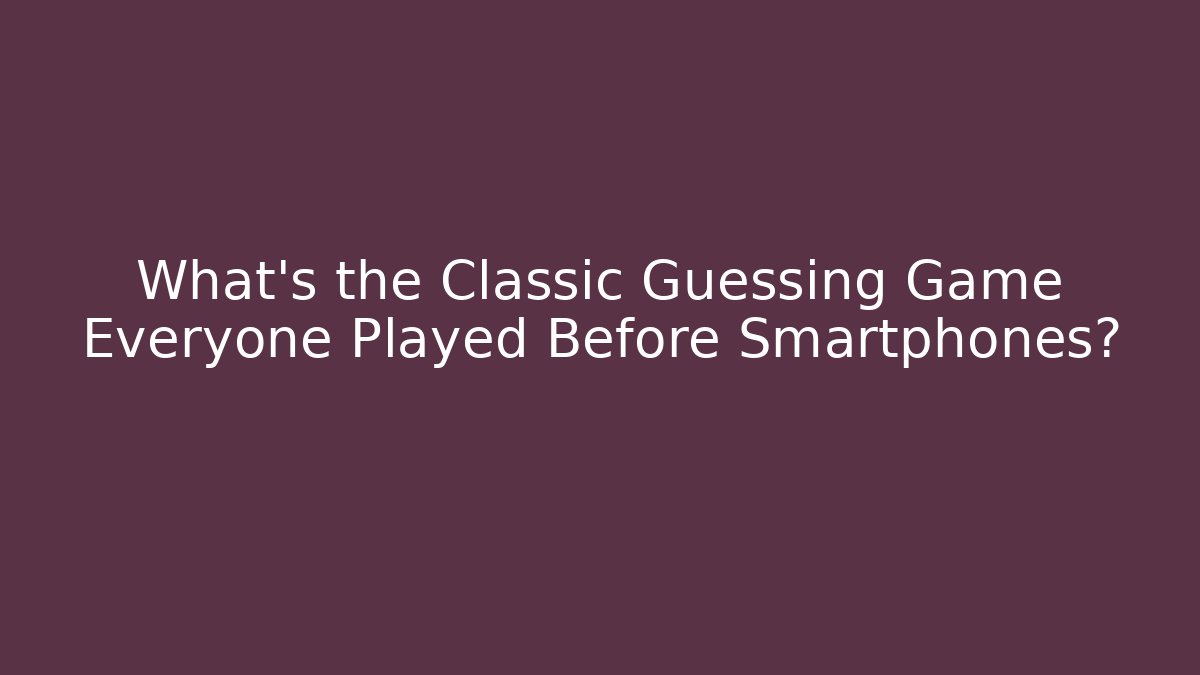 What's the Classic Guessing Game Everyone Played Before Smartphones?
