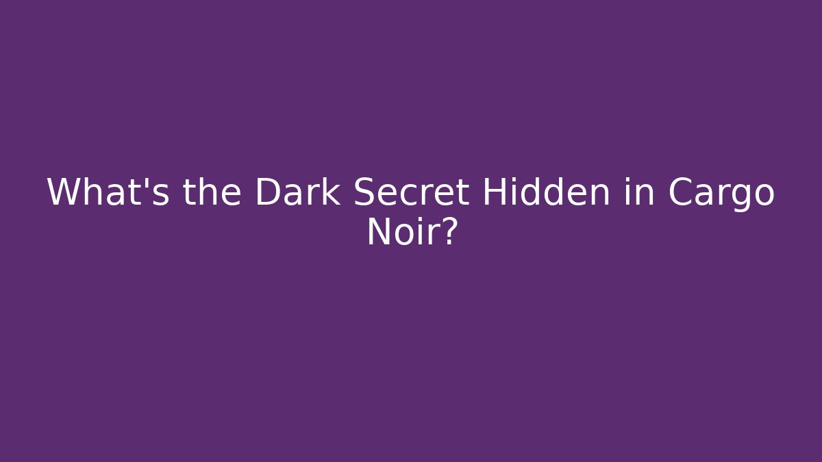 What's the Dark Secret Hidden in Cargo Noir?