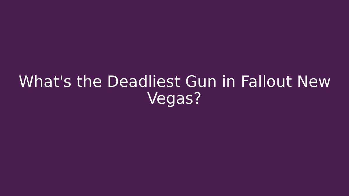 What's the Deadliest Gun in Fallout New Vegas?
