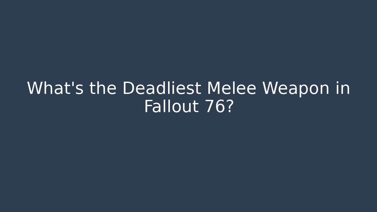 What's the Deadliest Melee Weapon in Fallout 76?