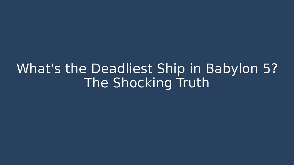 What's the Deadliest Ship in Babylon 5? The Shocking Truth