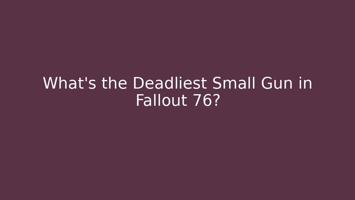 What's the Deadliest Small Gun in Fallout 76?