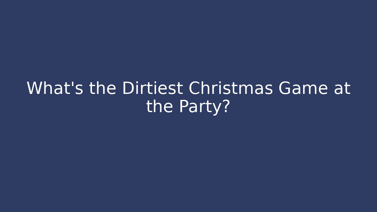 What's the Dirtiest Christmas Game at the Party?