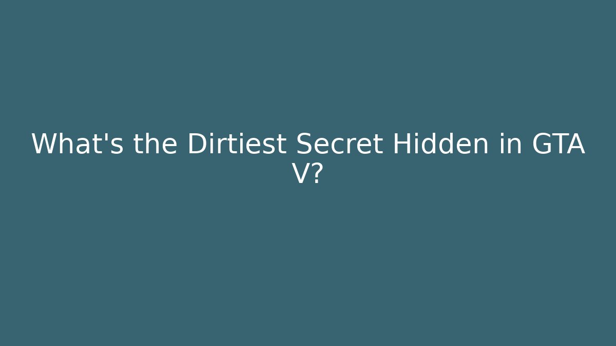 What's the Dirtiest Secret Hidden in GTA V?