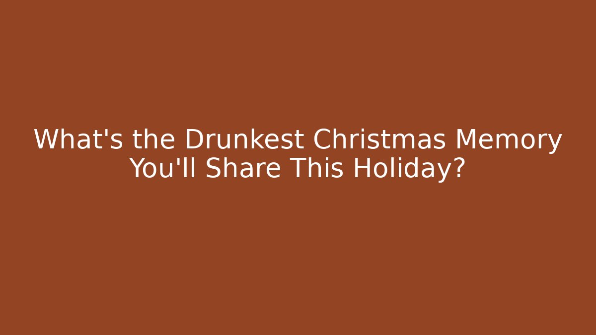 What's the Drunkest Christmas Memory You'll Share This Holiday?