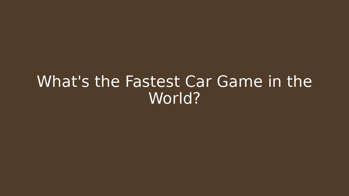 What's the Fastest Car Game in the World?