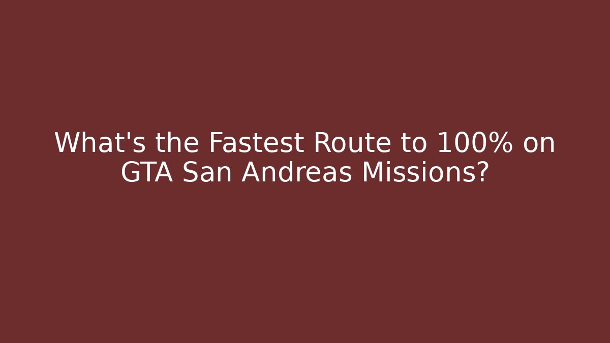 What's the Fastest Route to 100% on GTA San Andreas Missions?