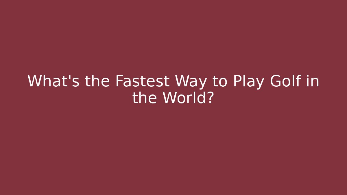 What's the Fastest Way to Play Golf in the World?