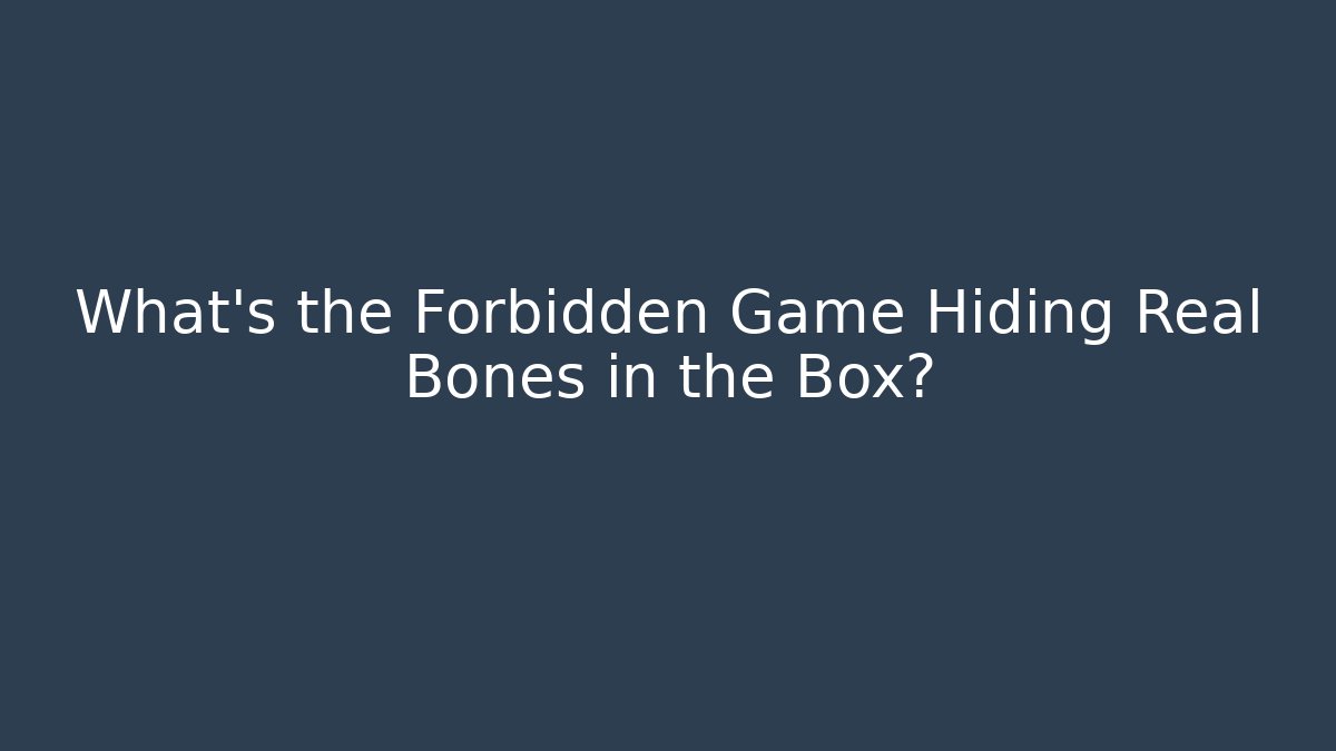 What's the Forbidden Game Hiding Real Bones in the Box?