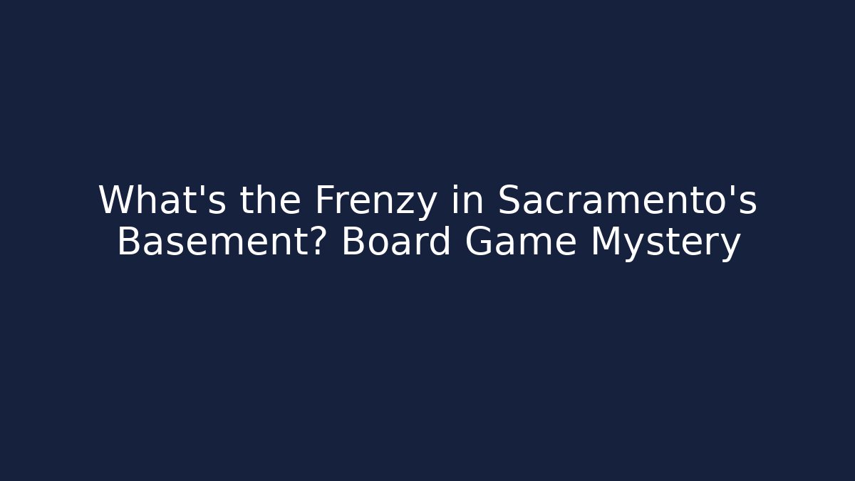 What's the Frenzy in Sacramento's Basement? Board Game Mystery