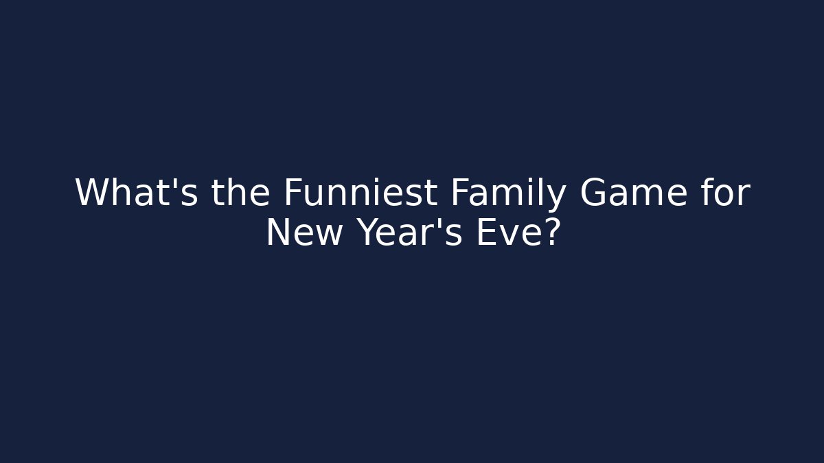 What's the Funniest Family Game for New Year's Eve?