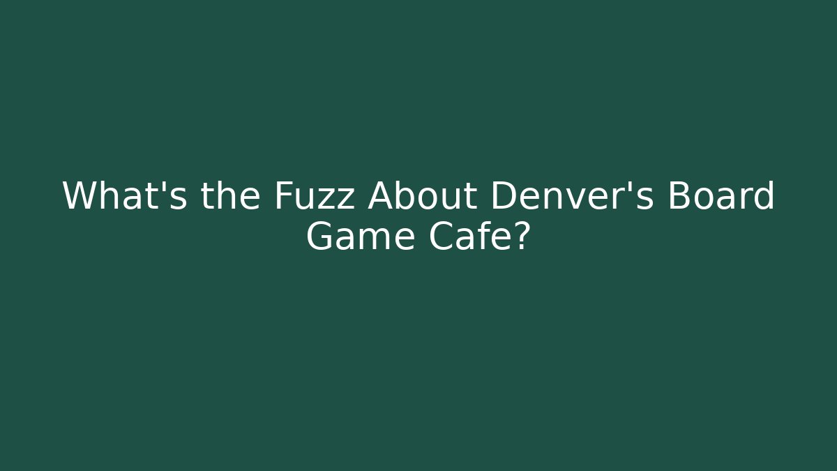 What's the Fuzz About Denver's Board Game Cafe?