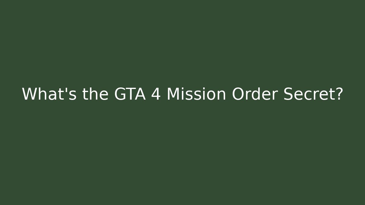 What's the GTA 4 Mission Order Secret?