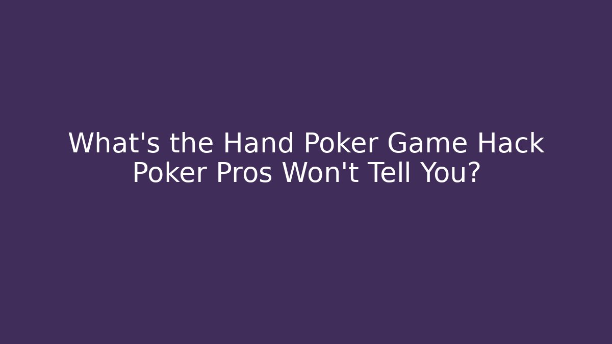 What's the Hand Poker Game Hack Poker Pros Won't Tell You?