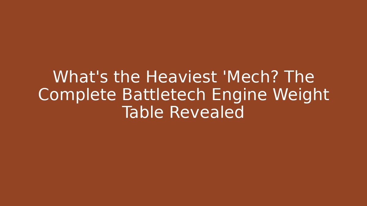 What's the Heaviest 'Mech? The Complete Battletech Engine Weight Table Revealed