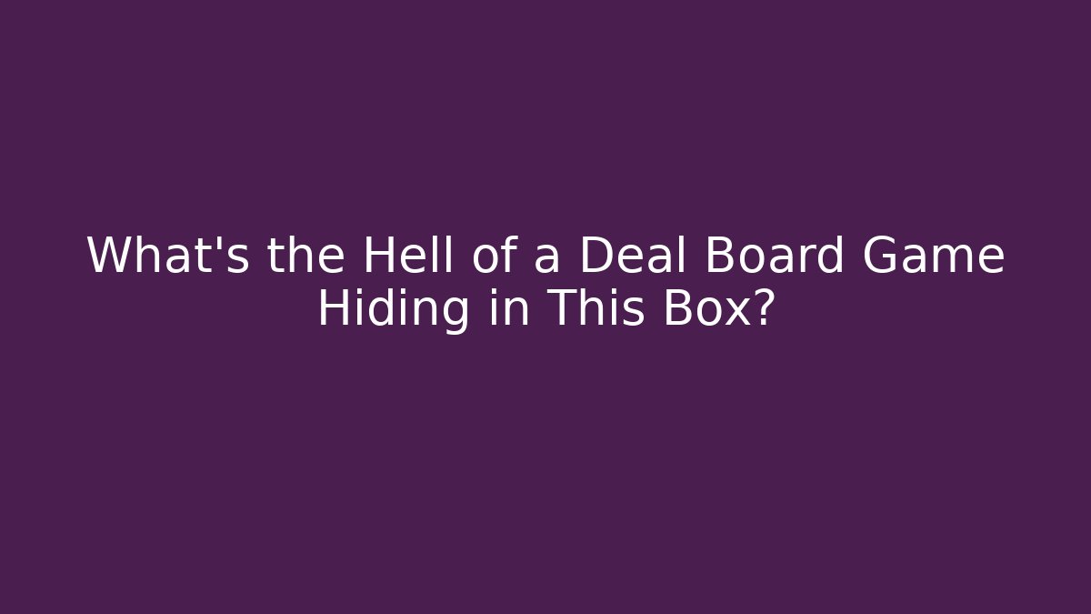 What's the Hell of a Deal Board Game Hiding in This Box?