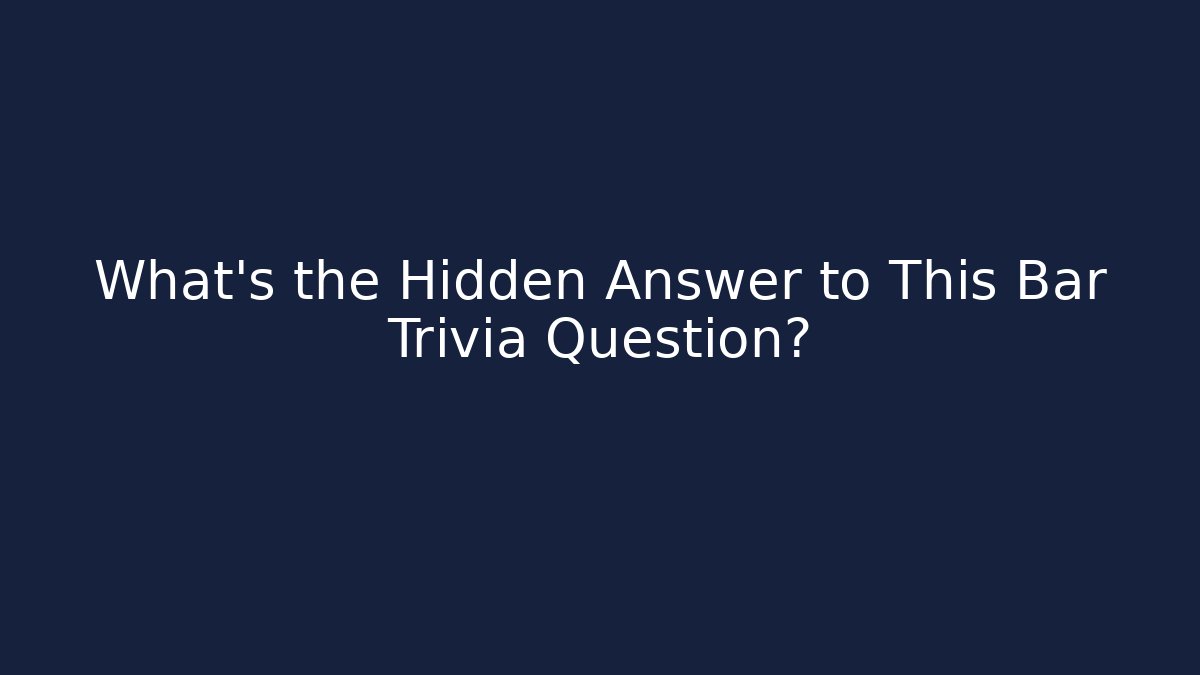 What's the Hidden Answer to This Bar Trivia Question?