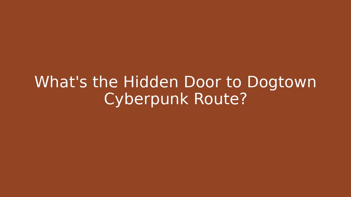 What's the Hidden Door to Dogtown Cyberpunk Route?