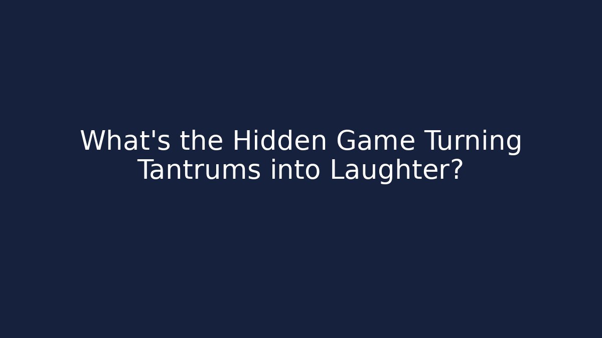 What's the Hidden Game Turning Tantrums into Laughter?