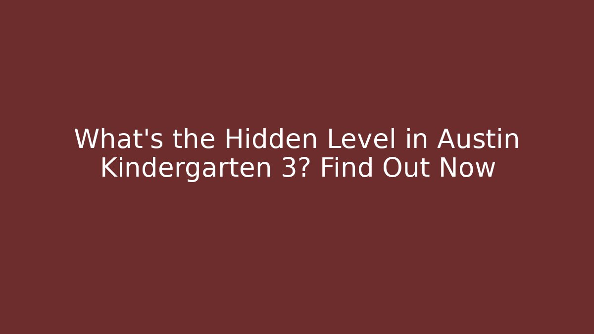 What's the Hidden Level in Austin Kindergarten 3? Find Out Now