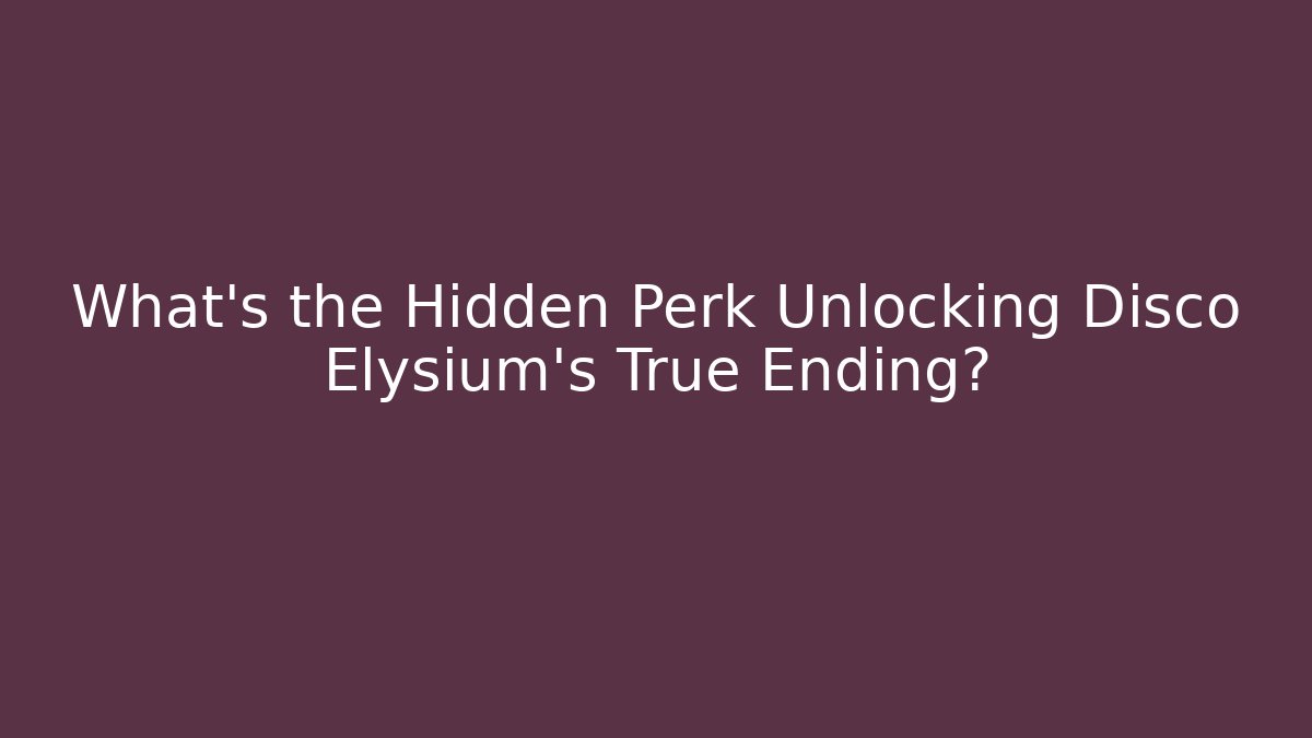 What's the Hidden Perk Unlocking Disco Elysium's True Ending?
