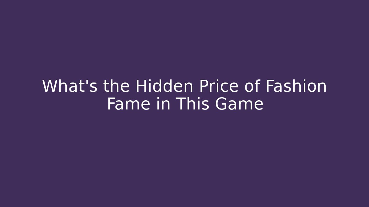 What's the Hidden Price of Fashion Fame in This Game