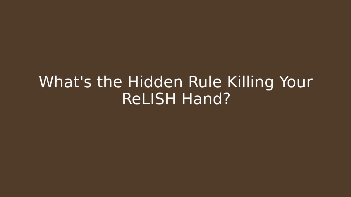 What's the Hidden Rule Killing Your ReLISH Hand?