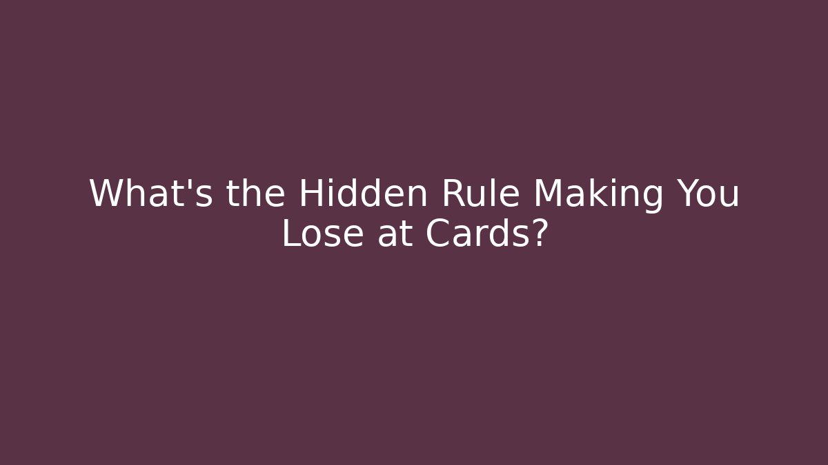 What's the Hidden Rule Making You Lose at Cards?