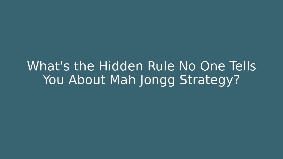 What's the Hidden Rule No One Tells You About Mah Jongg Strategy?