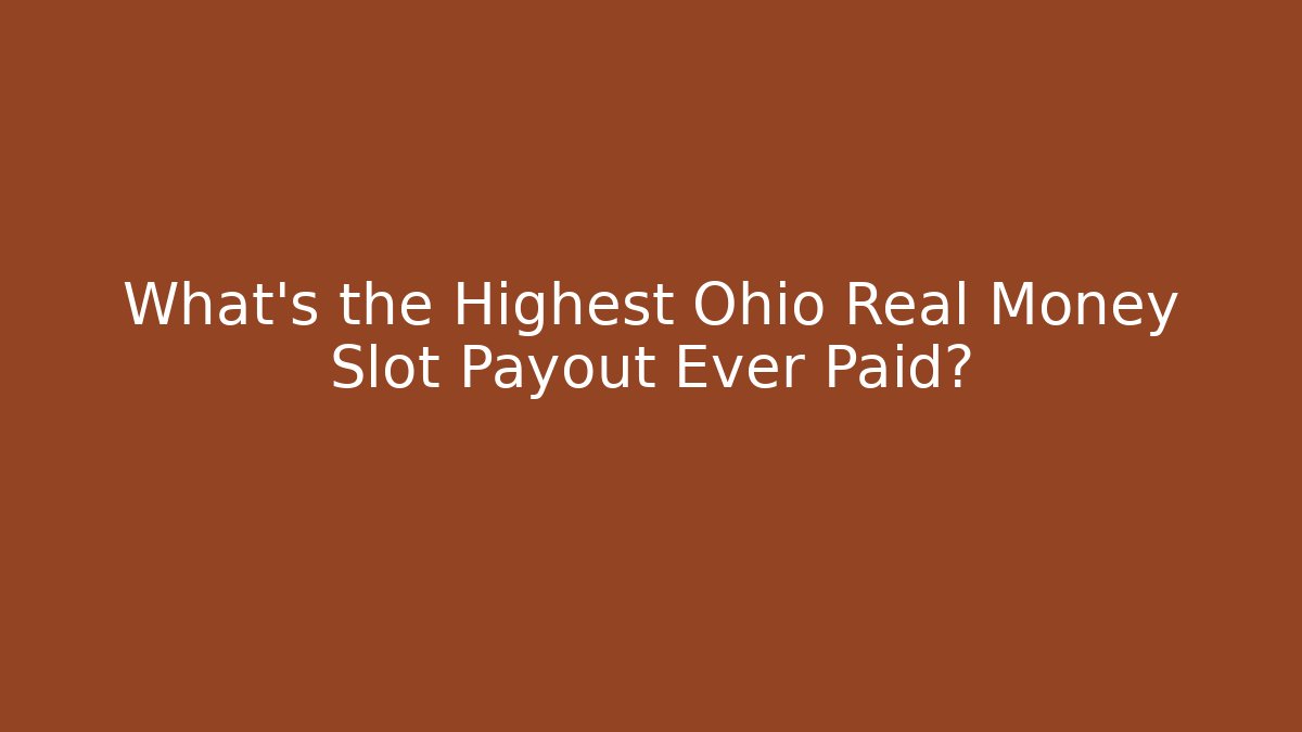 What's the Highest Ohio Real Money Slot Payout Ever Paid?