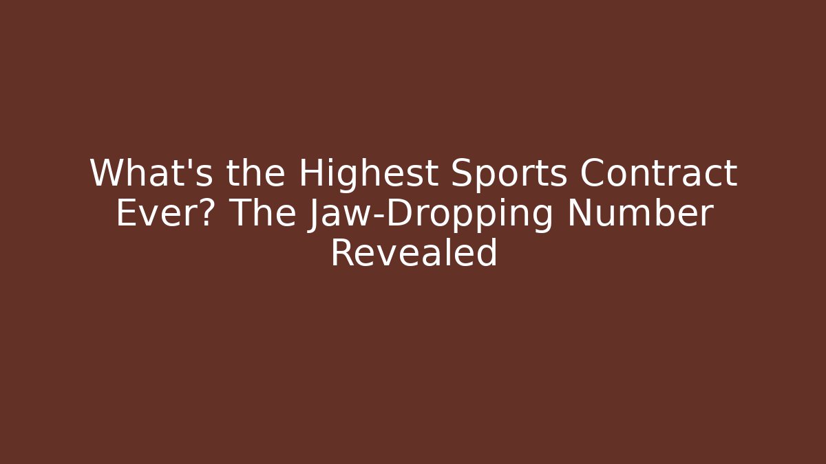 What's the Highest Sports Contract Ever? The Jaw-Dropping Number Revealed