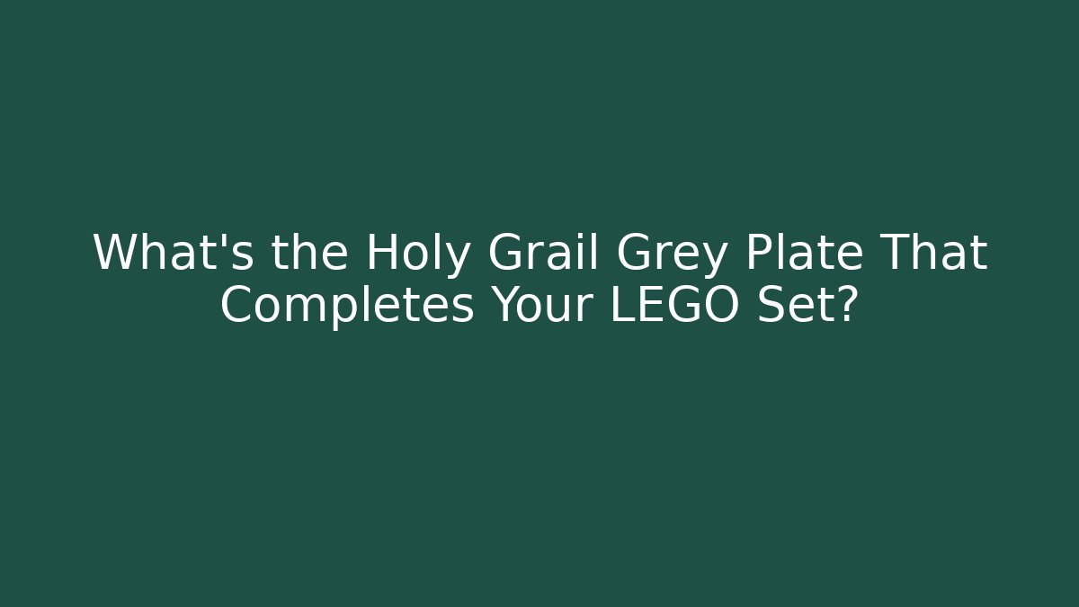 What's the Holy Grail Grey Plate That Completes Your LEGO Set?