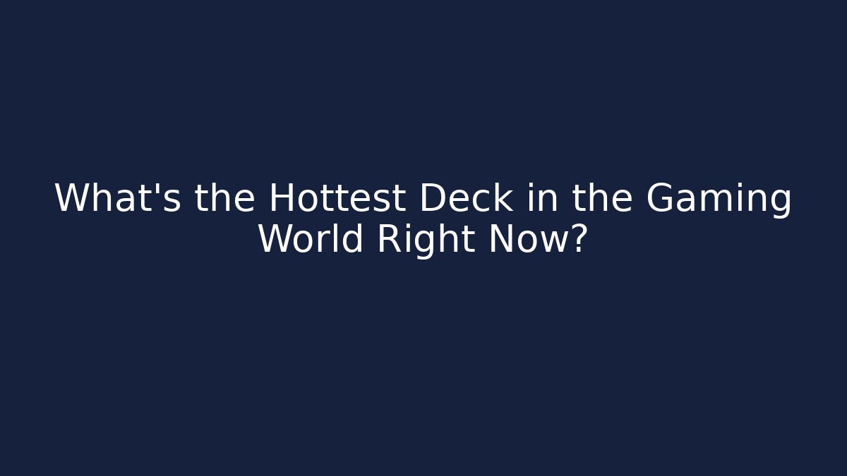 What's the Hottest Deck in the Gaming World Right Now?