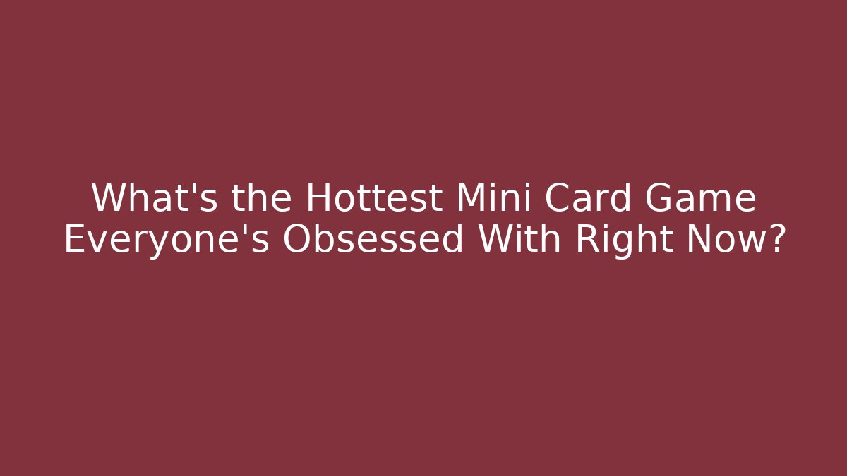 What's the Hottest Mini Card Game Everyone's Obsessed With Right Now? - Critter Realm