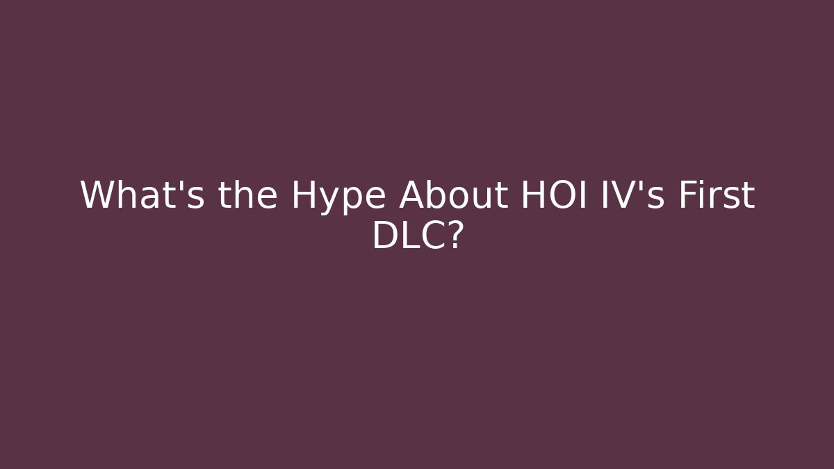 What's the Hype About HOI IV's First DLC?