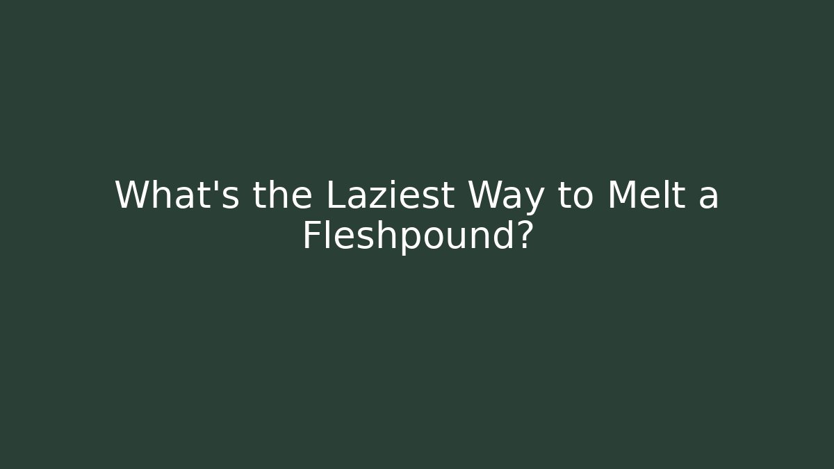 What's the Laziest Way to Melt a Fleshpound?