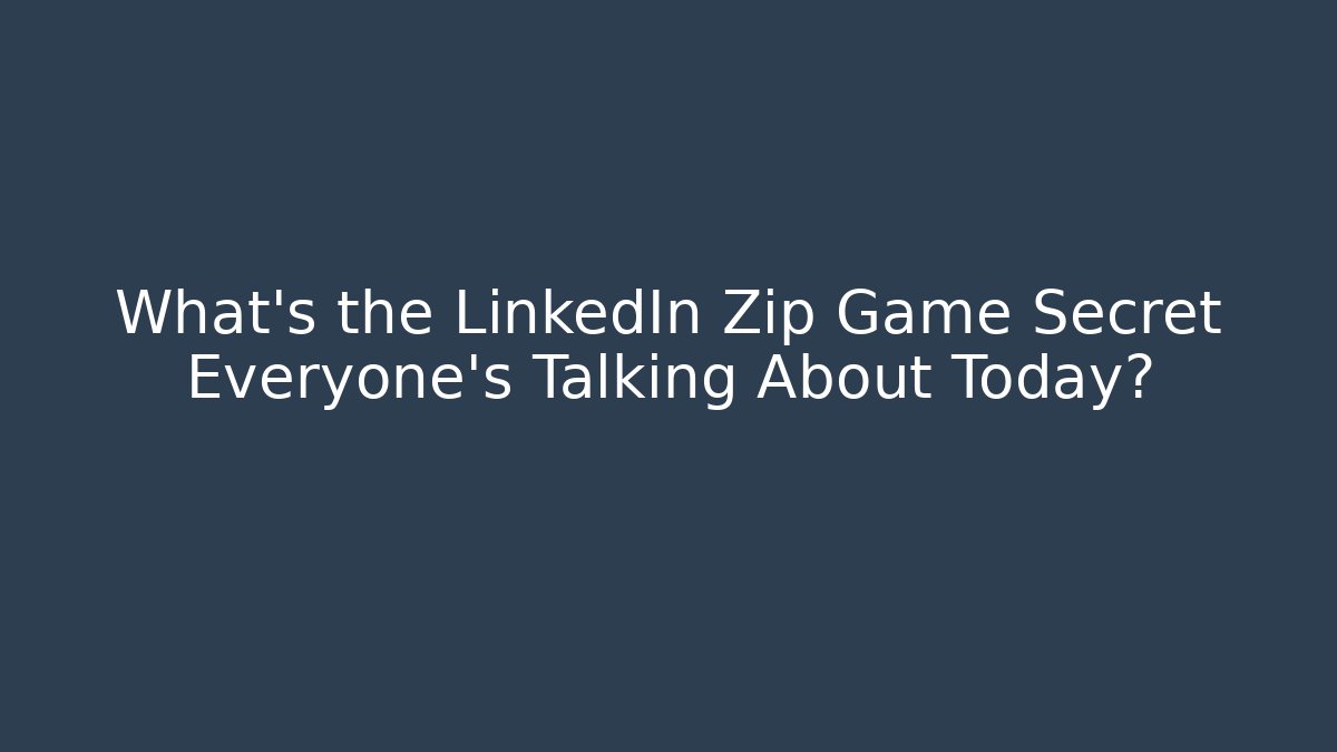 What's the LinkedIn Zip Game Secret Everyone's Talking About Today?