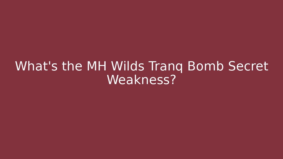 What's the MH Wilds Tranq Bomb Secret Weakness?
