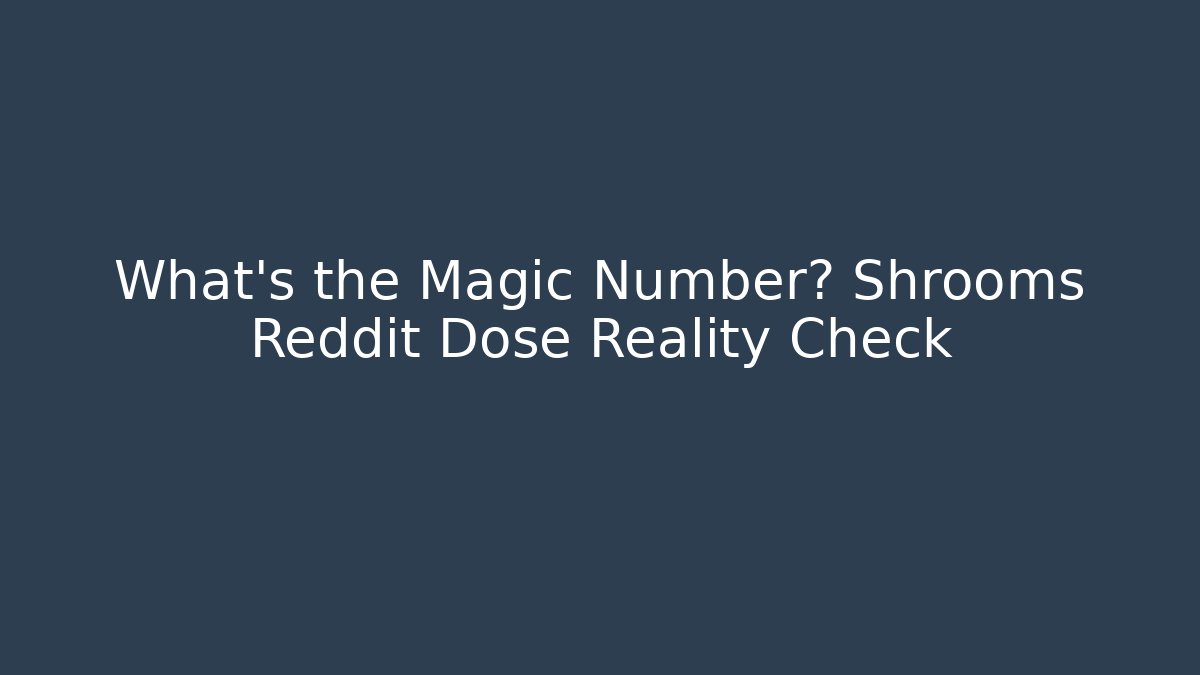 What's the Magic Number? Shrooms Reddit Dose Reality Check