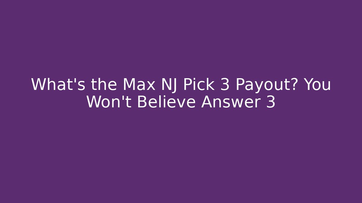 What's the Max NJ Pick 3 Payout? You Won't Believe Answer 3