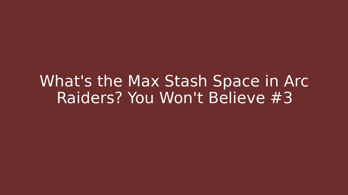 What's the Max Stash Space in Arc Raiders? You Won't Believe #3
