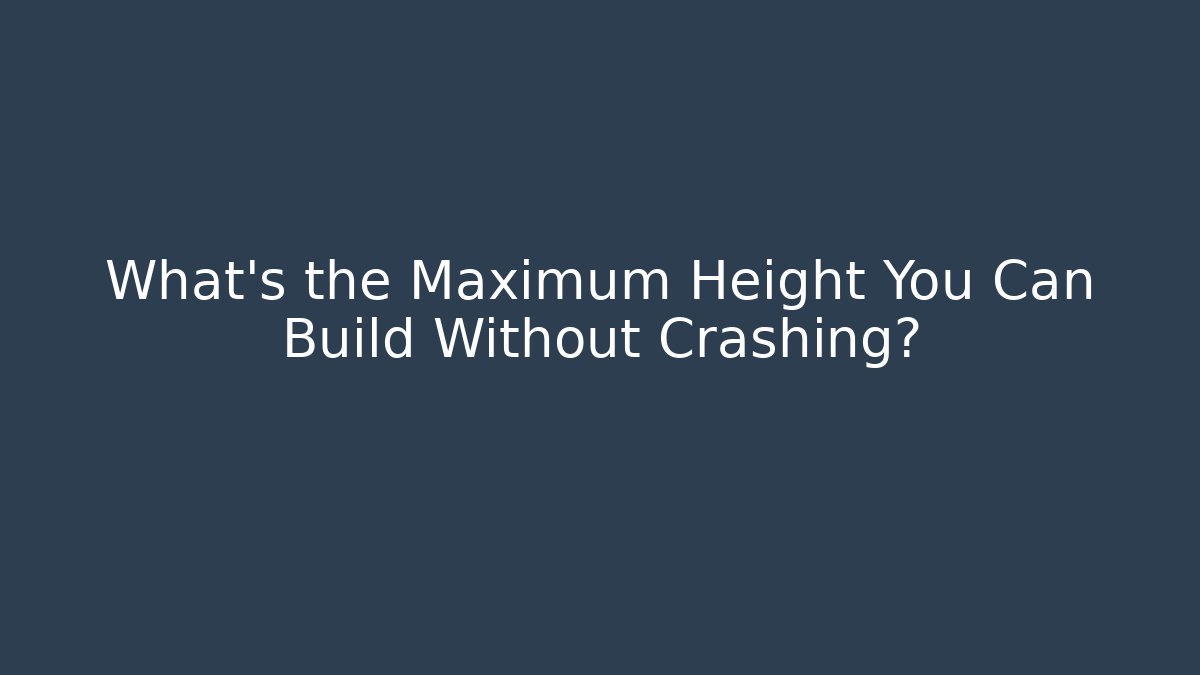 What's the Maximum Height You Can Build Without Crashing?