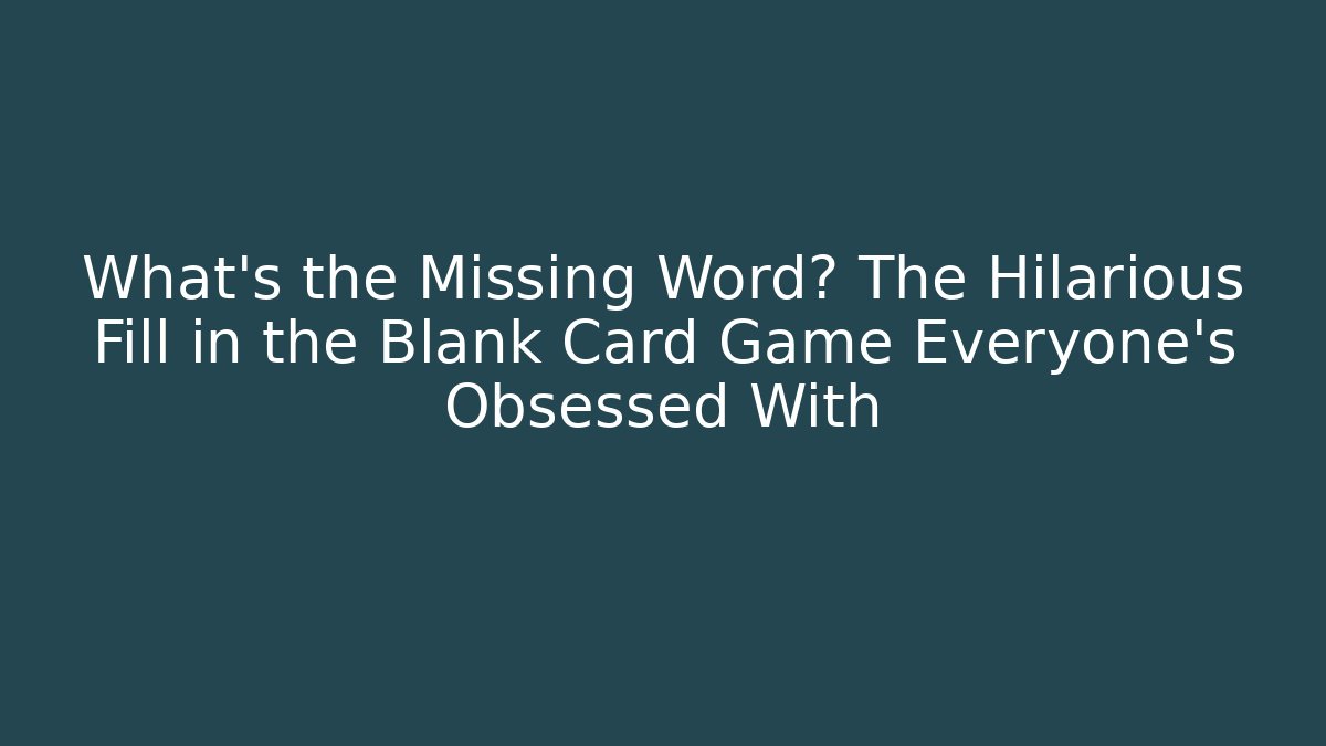 What's the Missing Word? The Hilarious Fill in the Blank Card Game Everyone's Obsessed With