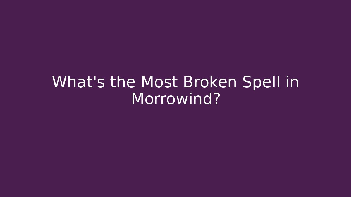 What's the Most Broken Spell in Morrowind?